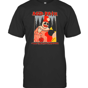 Acid Bath T Shirt Acid Bath Tees Acid Bath Adult Clothing T-Shirt
