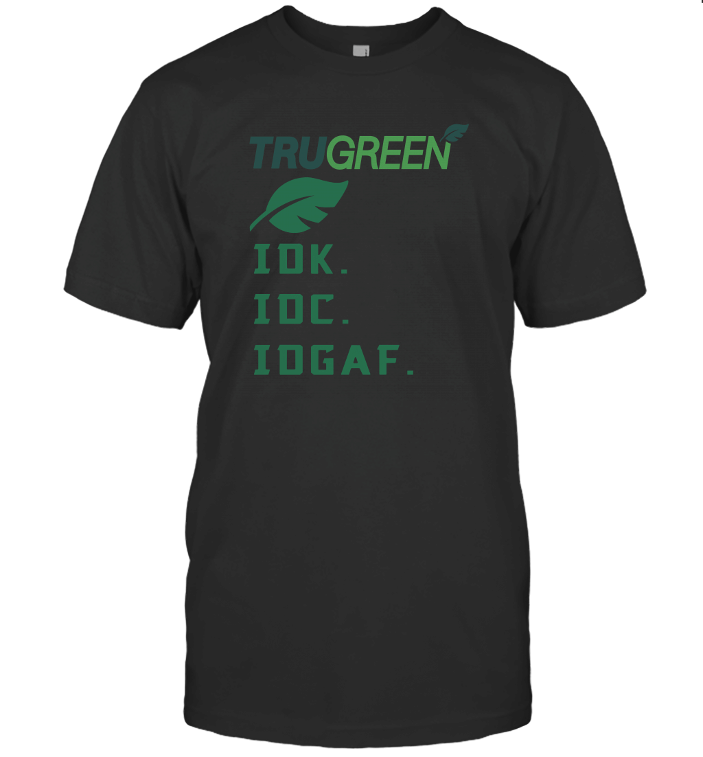 Trugreen Idk Idc Idgaf T-Shirt