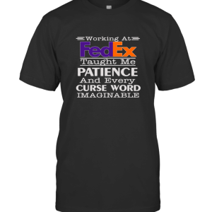 Working at FedEx taught me patience and every curse word imaginable T-Shirt