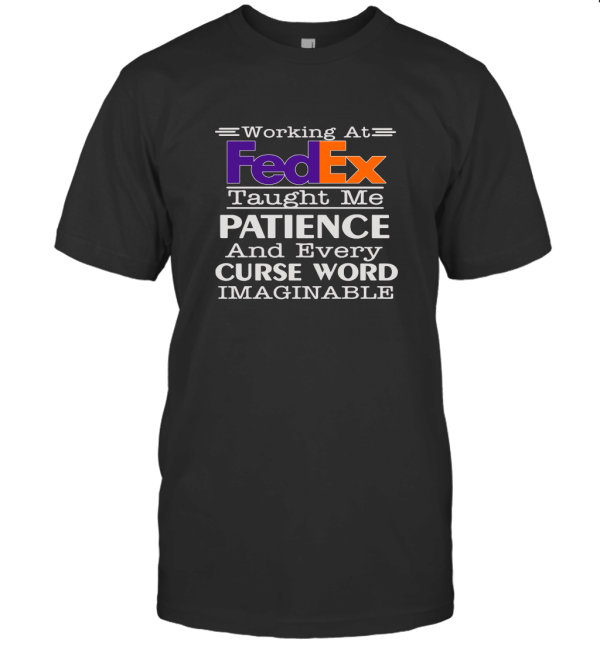 Working at FedEx taught me patience and every curse word imaginable T-Shirt