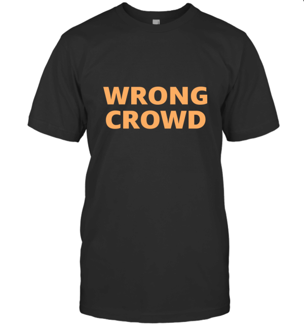 WRONG CROWD T-Shirt