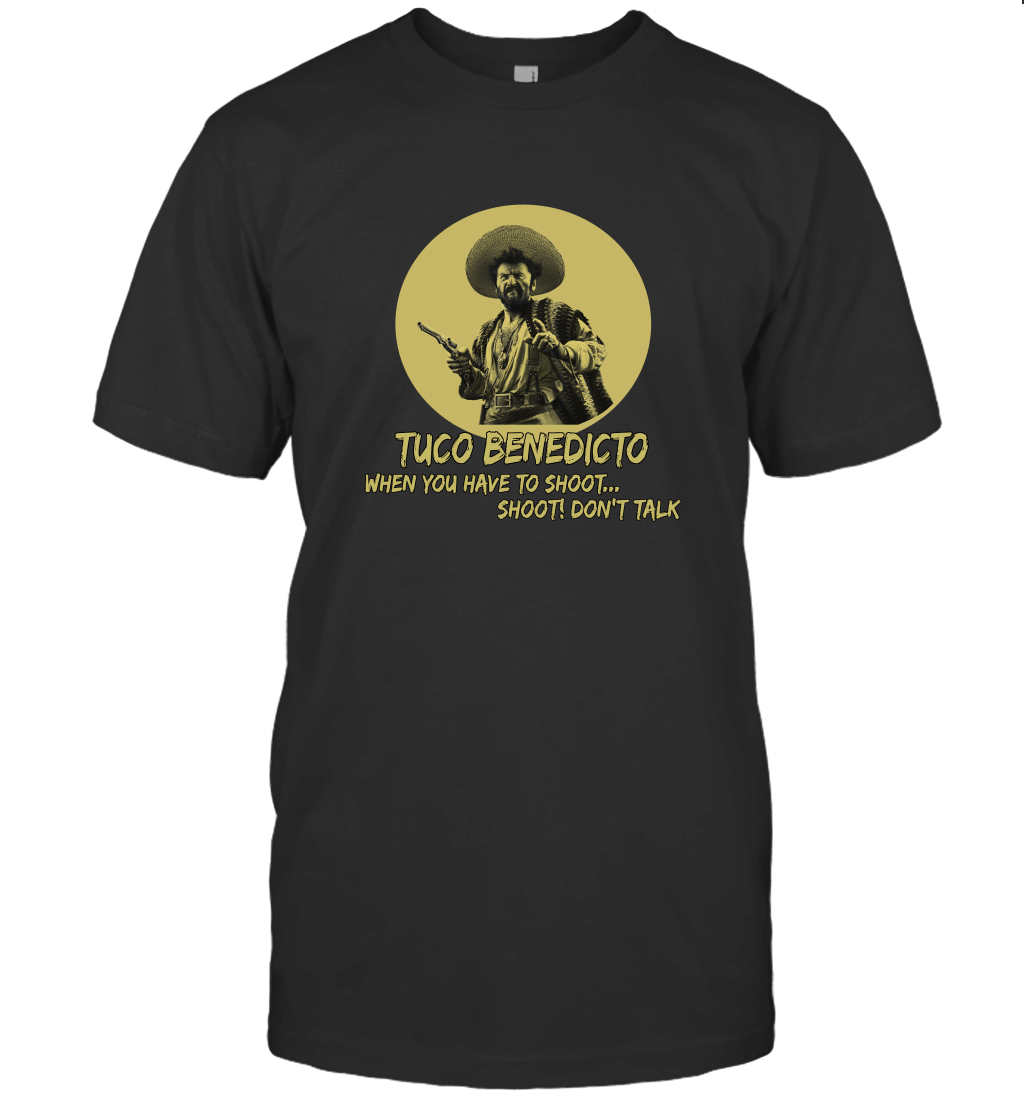 Tuco Benedicto When You Have to Shoot Shoot Dont Talk Funny T-Shirt