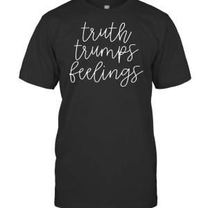 TRUTH TRUMPS FEELINGS CRAZY COOL THREADS T-Shirt