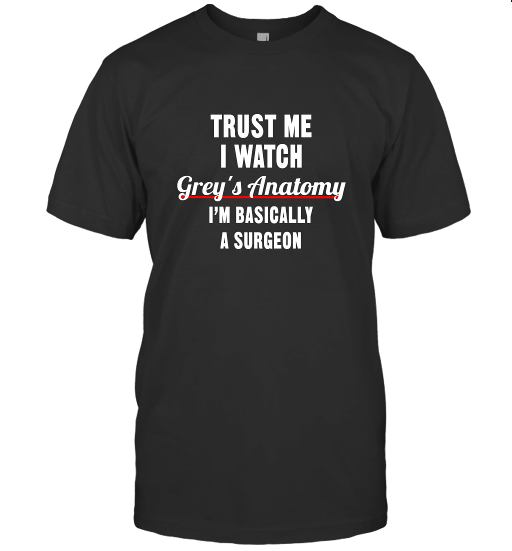 Trust Me I Watch Grey's Anatomy I'm Basically a Surgeon T-Shirt