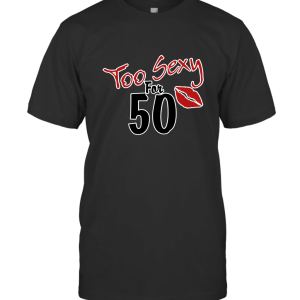 Too Sexy for 50 T-Shirt