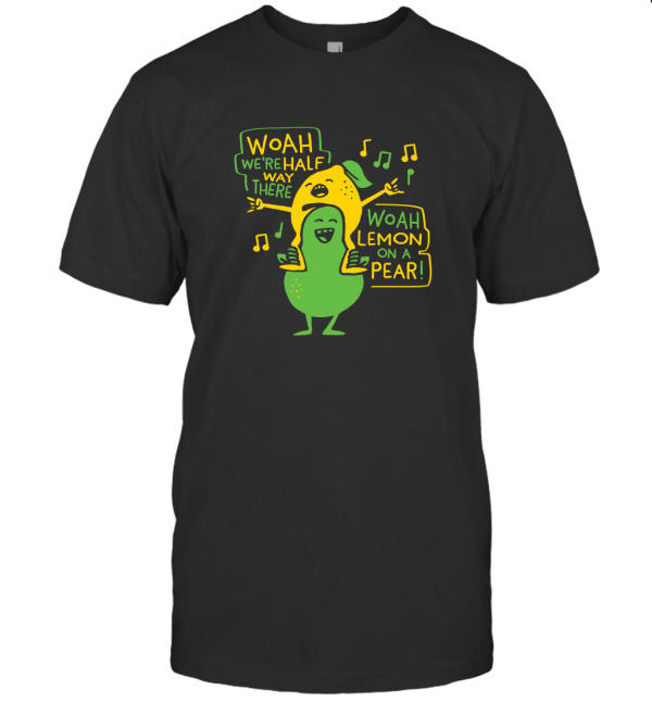 Woah Were Half Way There Woah Lemon On A Pear T-Shirt