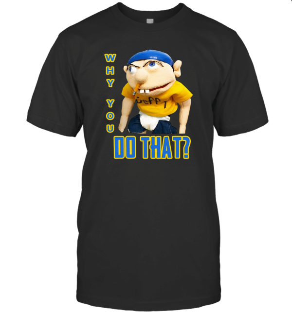 WHY YOU DO THAT  SML JEFFY T-Shirt