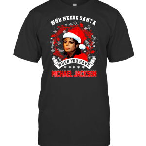 When You Have Michael Jackson Christmas T-Shirt