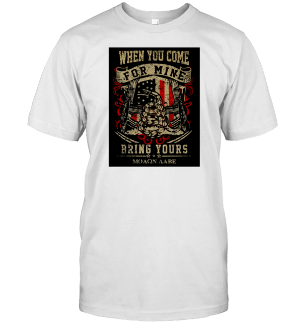 When You Come for Mine Bring Yours T-Shirt