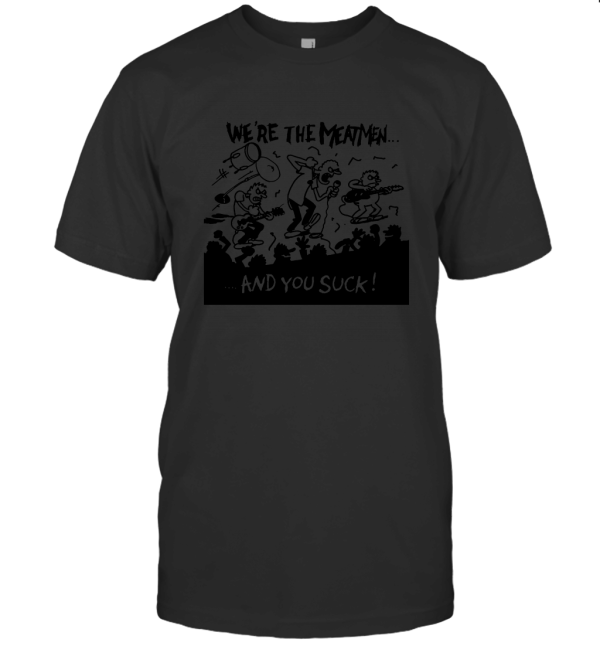 We're The Meatmen And You Suck T-Shirt