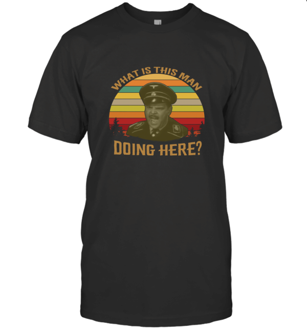 What is This Man Doing Here Vintage Retro T Shirt Major Hochstetter 8485 T-Shirt
