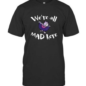We re all mad here once upon 304 T-Shirt