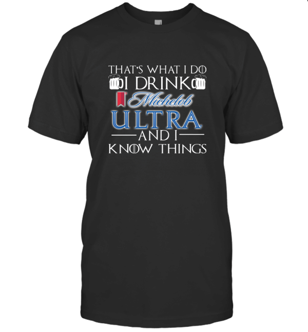 What I Do I Drink Michelob Ultra I Know T-Shirt