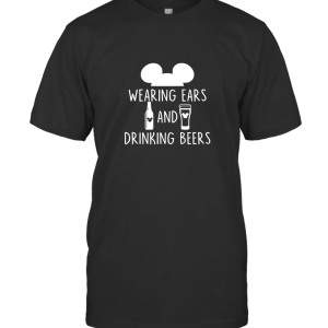 WEARING EARS AND DRINKING BEERS DISNEY T-Shirt