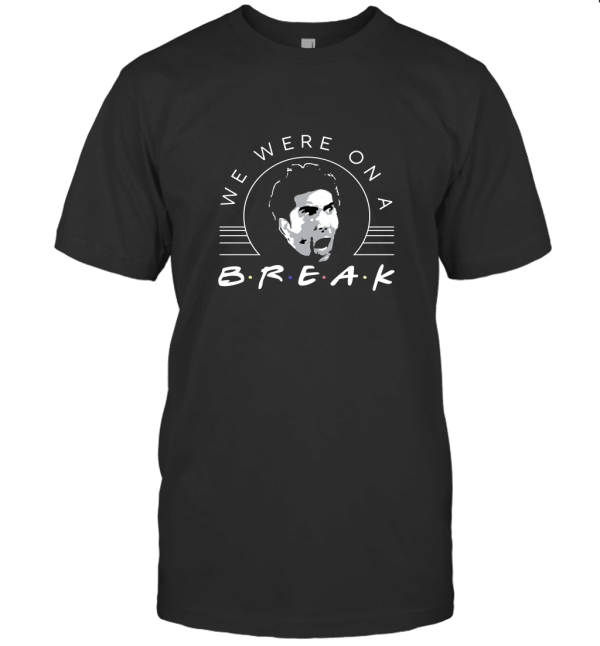 We were on a Break T-Shirt