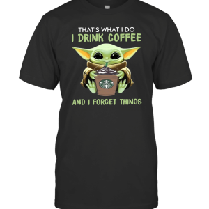THATS WHAY I DO I DRINK COFFEE BABY YODA STARBUCKS T-Shirt