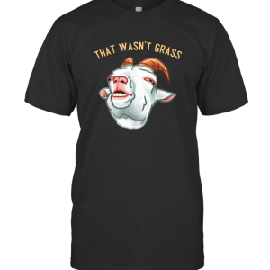 That Wasn't Grass Goats T-Shirt