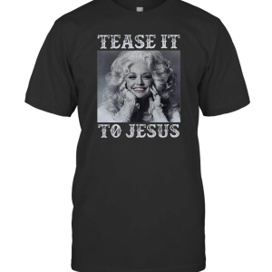 Tease It To Jesus Dolly Parton Tshirt T-Shirt