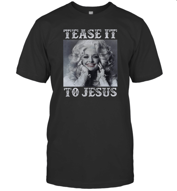 Tease It To Jesus Dolly Parton Tshirt T-Shirt