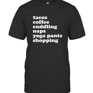 Tacos Coffee Cuddling Naps Yoga Pants T-Shirt
