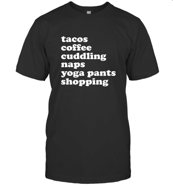 Tacos Coffee Cuddling Naps Yoga Pants T-Shirt