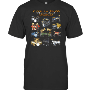 Superb Selection Life Is Full of Important Choices Drums T-Shirt