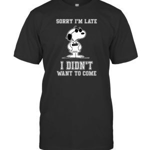 Sorry I'm Late i Didn't Want to Come Snoopy T-Shirt