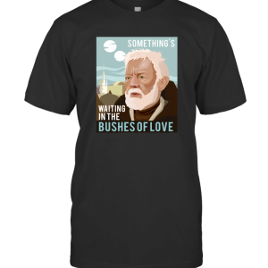 Something's Waiting In Bushes Of Love T-Shirt