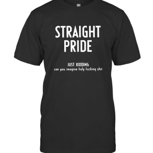 Straight pride just kidding T-Shirt
