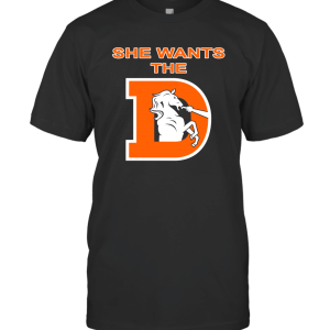 She Wants the Bronco D T-Shirt