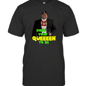 She's Your Queen To Be T-Shirt