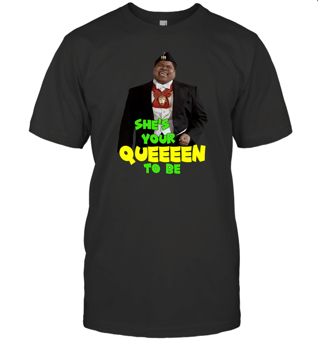 She's Your Queen To Be T-Shirt