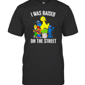 Sesame Street I Was Raised On The Street T-Shirt