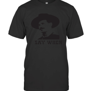 Say When Doc Holiday Quick Draw Tombstone Val Kilmer T-Shirt