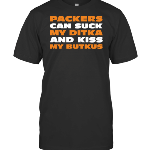 PACKERS CAN SUCK MY DITKA KISS MY BUTKUS T-Shirt