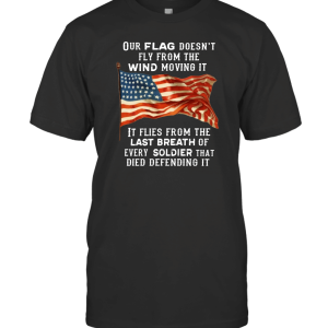 OUR FLAG FLIES FROM THE LAST BREATH OF EVERY IER THAT DIED DEFENDING IT T-Shirt