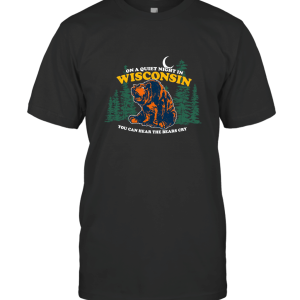 On A Quiet Night In Wisconsin You Can Hear The Bears Cry T-Shirt