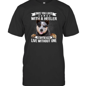 ONCE YOU LIVED WITH A HEELER DOG T-Shirt