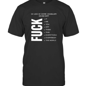 Oh look my entire vocabulary on one shirt fuck it me T-Shirt