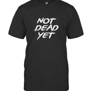 Not Dead Yet T-Shirt