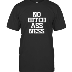 NO Bitchassness T-Shirt