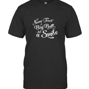 Never Trust a Big Butt and a Smile T-Shirt
