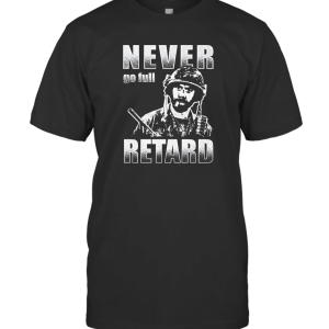 Never Go Full Retard T-Shirt