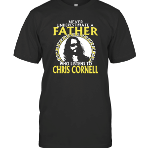 NEVER UNDERESTIMATE A FATHER WHO LISTENS TO CHRIS CORNELL T-Shirt