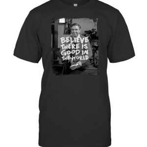 Mister Rogers Believe There is Good in The World T-Shirt