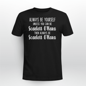 ALWAYS BE YOURSELF UNLESS YOU CAN BE SCARLETT OHARA THEN BE SCARLETT OHARA BLACK