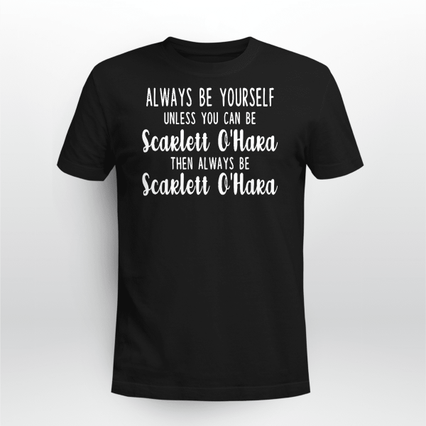 ALWAYS BE YOURSELF UNLESS YOU CAN BE SCARLETT OHARA THEN BE SCARLETT OHARA BLACK