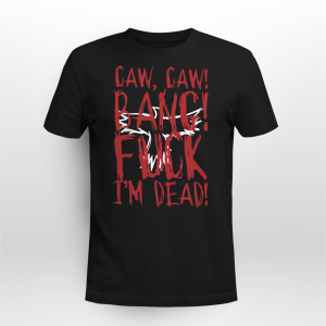 CAW CAW BANG FUCK IM DEAD MOVIE QUOTE