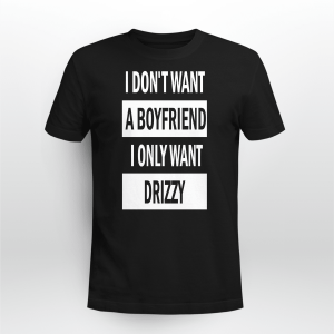 I DONT WANT A BOYFRIEND I ONLY WANT DRIZZY