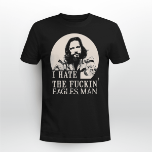 I HATE THE EAGLES MAN LEBOWSKI